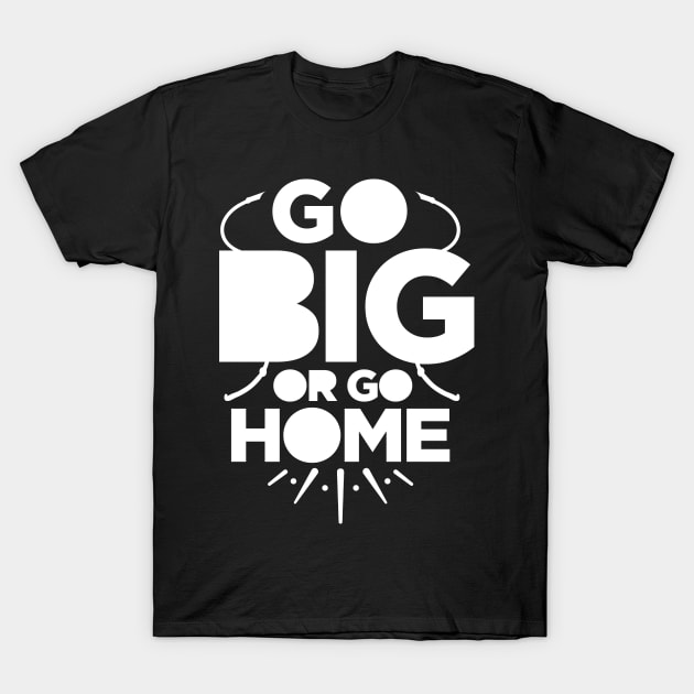 Go big or go home T-Shirt by Imutobi